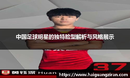 中国足球明星的独特脸型解析与风格展示